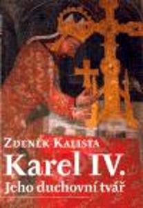 Karel IV. Jeho duchovní tvář Autor: Kalista Zdeněk