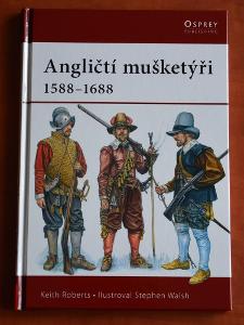 ANGLIČTÍ MUŠKETÝŘI 1588-1688 Keith Roberts HISTORIE ANGLIE MILITARIA 