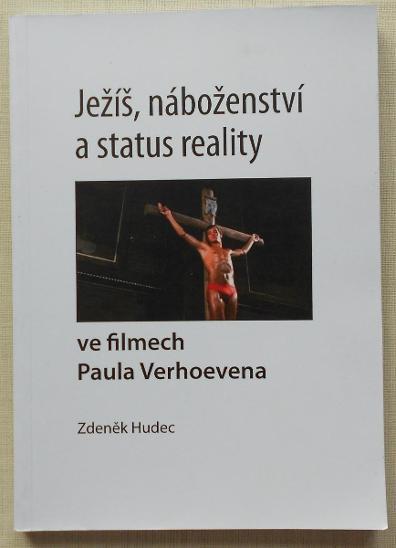 Ježíš, náboženství a status reality ve filmech P.Verhoevena - Hudec,Z. - Knihy