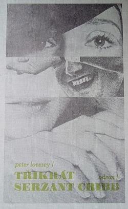 Kniha: TŘIKRÁT SERŽANT CRIBB - PETER LOVESEY (Odeon 1985, 522 stránek)
