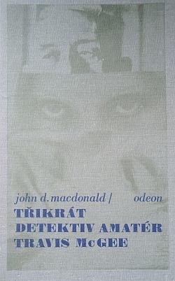 Kniha: TŘIKRÁT DETEKTIV AMATÉR TRAVIS McGEE - J. D. MACDONALD (1982)