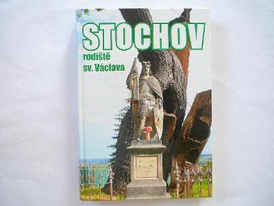 STOCHOV - RODIŠTĚ SV. VÁCLAVA - historie a současnost obce