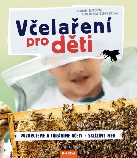 VČELAŘENÍ PRO DĚTI - Pozorujeme a chráníme včely, Sklízíme med - Knihy