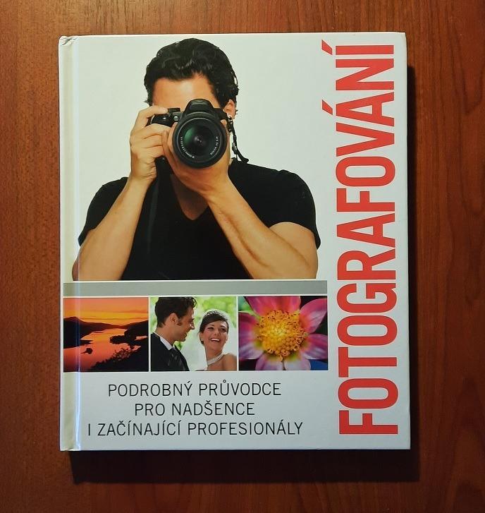 Fotografování-podrobný průvodce pro nadšence i začínající profesionály - Odborné knihy