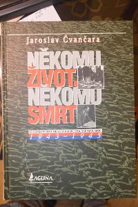 NĚKOMU ŽIVOT, NĚKOMU SMRT 1943-1945 - Jaroslav Čvančara