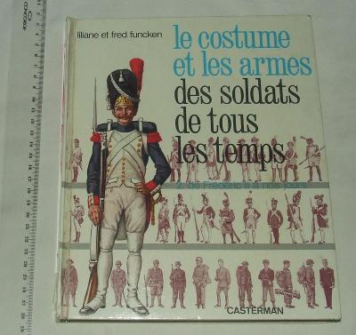 Le Costume et les Armes des Soldats  uniforma zbraně voják francouzsky