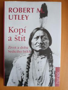 Robert M. Utley Kopí a štít život a doba Sedícího býka