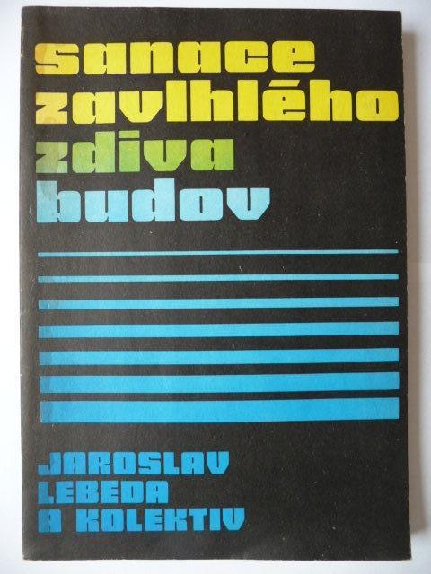 Sanácia zavlhnutého muriva budov - Jaroslav Lebeda - SNTL 1988 - Knihy