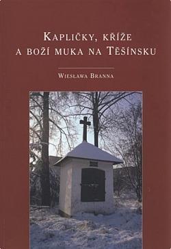 Kapličky, kříže a boží muka na Těšínsku /Wieslawa Branna/ Český Těšín