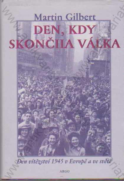Den, kdy skončila válka M. Gilbert Argo Praha 1999 - Odborné knihy