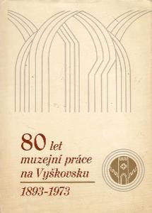 80 rokov múzejnej práce na Vyškovsku 1893-1973