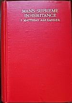 Alexander, F. Matthias 1869-1955: Man’s Supreme Inheritance