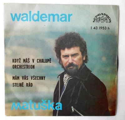 SP - Waldemar Matuška – Když Máš V Chalupě Orchestrion / Mám ...  (k5)