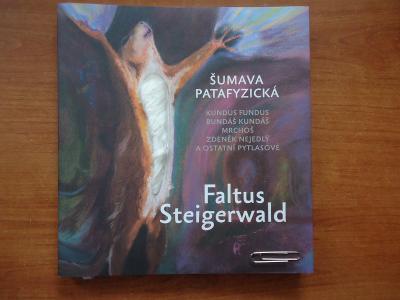 Faltus Steigerwald : Šumava patafyzická...vyd.Togga,Praha,2018 ....