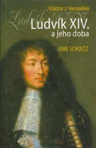 Ludvík XIV. a jeho doba Uwe Schultz 2008
