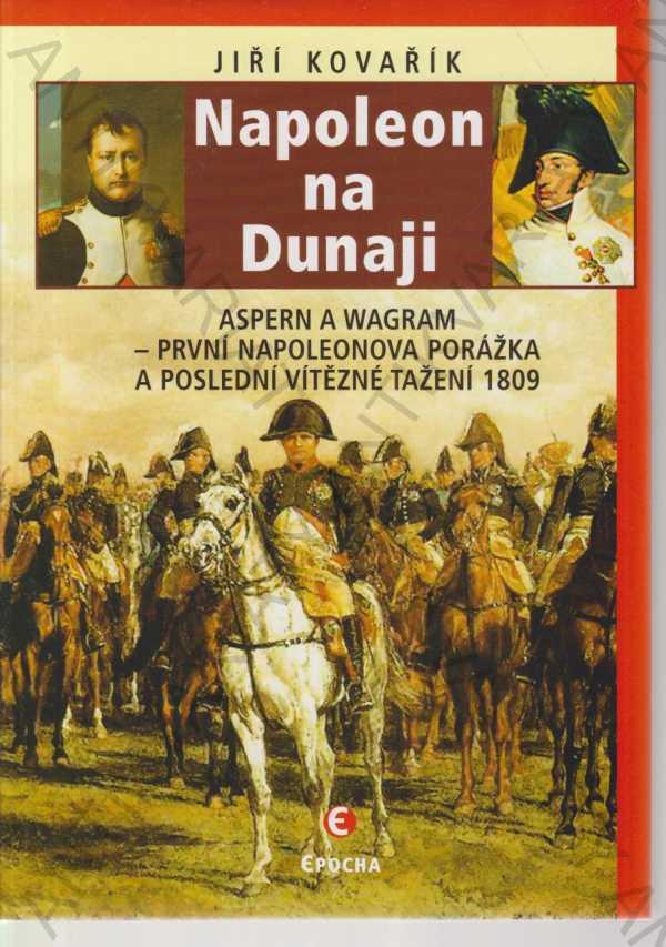Napoleon na Dunaji Jiří Kovarík 2009 Epocha - Odborné knihy