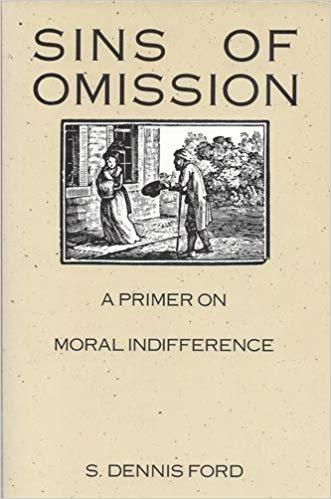 S.Dennis Ford: Sins of Omission: A Primer on Moral Indifference