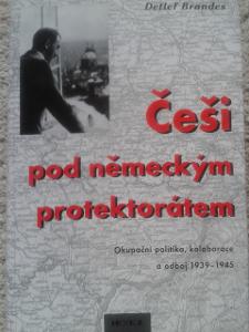 DETLEF BRANDES: Češi pod německým protektorátem. Praha 1999