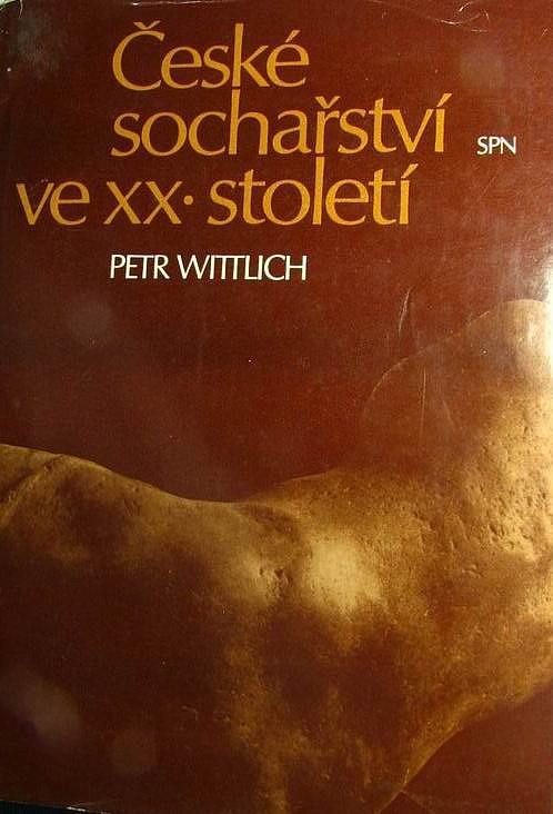 Kniha Petr Wittlich: České sochařství ve XX. století - Starožitnosti a umění